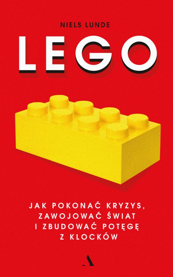 LEGO. Jak pokonać kryzys, zawojować świat i zbudować potęgę z klocków